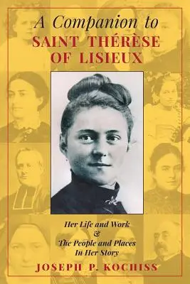 A Companion to Saint Therese of Lisieux: Jej życie i dzieło oraz ludzie i miejsca w jej historii - A Companion to Saint Therese of Lisieux: Her Life and Work & The People and Places In Her Story