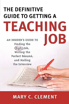 The Definitive Guide to Getting a Teaching Job: Przewodnik po znalezieniu odpowiedniej pracy, napisaniu idealnego CV i przeprowadzeniu rozmowy kwalifikacyjnej - The Definitive Guide to Getting a Teaching Job: An Insider's Guide to Finding the Right Job, Writing the Perfect Resume, and Nailing the Interview