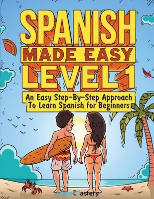 Spanish Made Easy Level 1: Łatwe podejście krok po kroku do nauki hiszpańskiego dla początkujących (podręcznik + zeszyt ćwiczeń w zestawie) - Spanish Made Easy Level 1: An Easy Step-By-Step Approach To Learn Spanish for Beginners (Textbook + Workbook Included)