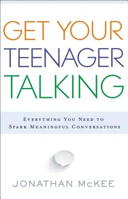 Zachęć nastolatka do rozmowy: Wszystko, czego potrzebujesz, aby wywołać znaczące rozmowy - Get Your Teenager Talking: Everything You Need to Spark Meaningful Conversations