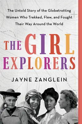 Dziewczyny odkrywczynie: Nieopowiedziana historia globtroterskich kobiet, które wędrowały, latały i walczyły na całym świecie - The Girl Explorers: The Untold Story of the Globetrotting Women Who Trekked, Flew, and Fought Their Way Around the World