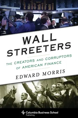 Wall Streeters: Twórcy i korupcjoniści amerykańskich finansów - Wall Streeters: The Creators and Corruptors of American Finance