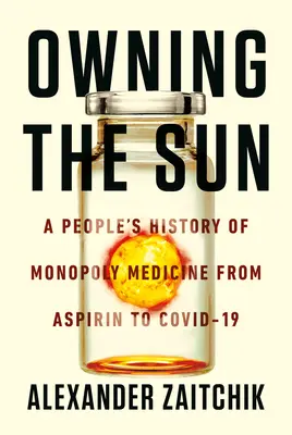 Posiadanie słońca: Ludowa historia monopolu medycznego - od aspiryny po szczepionki na COVID-19 - Owning the Sun: A People's History of Monopoly Medicine from Aspirin to Covid-19 Vaccines