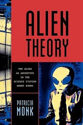 Teoria Obcego: Obcy jako archetyp w opowiadaniach science fiction - Alien Theory: The Alien as Archetype in the Science Fiction Short Story