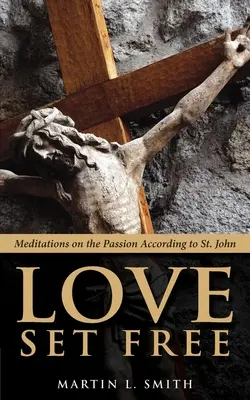 Miłość wyzwolona: Medytacje o Męce Pańskiej według św. Jana - Love Set Free: Meditations on the Passion According to St. John