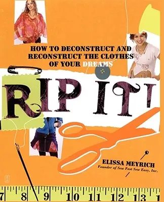 Rip It!: Jak zdekonstruować i zrekonstruować ubrania swoich marzeń - Rip It!: How to Deconstruct and Reconstruct the Clothes of Your Dreams