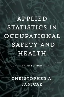 Statystyka stosowana w bezpieczeństwie i higienie pracy, wydanie trzecie - Applied Statistics in Occupational Safety and Health, Third Edition