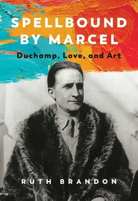 Spellbound by Marcel: Duchamp, miłość i sztuka - Spellbound by Marcel: Duchamp, Love, and Art