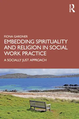 Osadzanie duchowości i religii w praktyce pracy socjalnej: Społecznie sprawiedliwe podejście - Embedding Spirituality and Religion in Social Work Practice: A Socially Just Approach