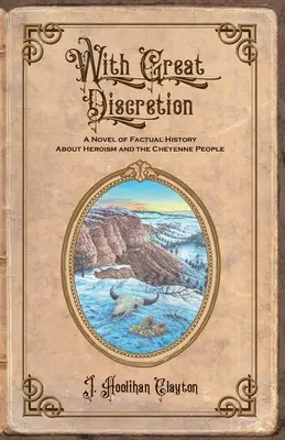 Z wielką dyskrecją: Oparta na faktach powieść o bohaterstwie i Czejenach - With Great Discretion: A Novel of Factual History about Heroism and the Cheyenne People