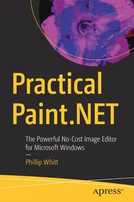 Praktyczny Paint.Net: Potężny i niedrogi edytor obrazów dla systemu Microsoft Windows - Practical Paint.Net: The Powerful No-Cost Image Editor for Microsoft Windows