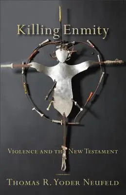 Zabijanie wrogości: Przemoc i Nowy Testament - Killing Enmity: Violence and the New Testament