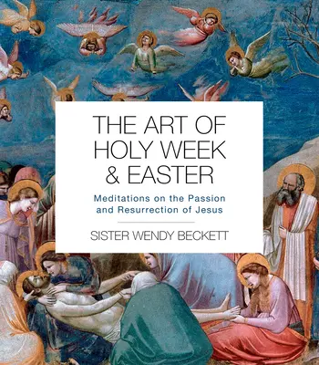 Sztuka Wielkiego Tygodnia i Wielkanocy: Medytacje nad męką i zmartwychwstaniem Jezusa - The Art of Holy Week and Easter: Meditations on the Passion and Resurrection of Jesus