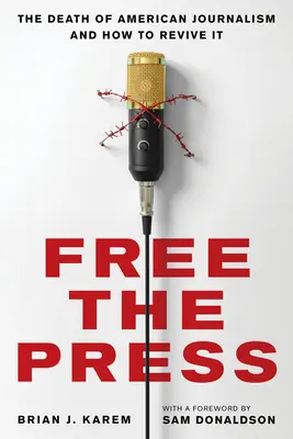 Uwolnić prasę: Śmierć amerykańskiego dziennikarstwa i jak je ożywić - Free the Press: The Death of American Journalism and How to Revive It