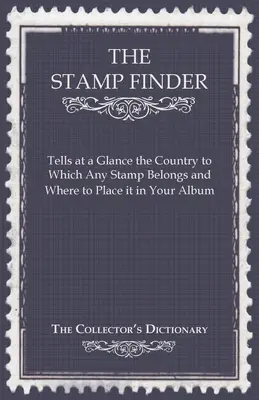 The Stamp Finder - The Stamp Finder - The Stamp Finder - The Stamp Finder - The Stamp Finder - The Stamp Finder - The Stamp Finder - The Stamp Finder - The Stamp Finder - The Stamp Finder - The Stamp Finder - The Stamp Finder - The Stamp Finder - The Stamp Finder - Tells at a Glance the Country to Which Any Stamp Belongs and Where to Place It in Your Album - The Collector's Dictionary