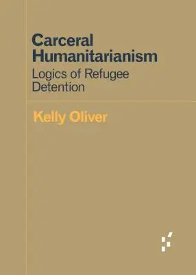 Carceral Humanitarianism: Logika przetrzymywania uchodźców - Carceral Humanitarianism: Logics of Refugee Detention