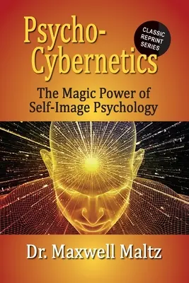 Psycho-Cybernetyka Magiczna moc psychologii obrazu samego siebie - Psycho-Cybernetics The Magic Power of Self Image Psychology