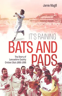 It's Raining Bats and Pads: Historia klubu krykietowego hrabstwa Lancashire w latach 1989-1996 - It's Raining Bats and Pads: The Story of Lancashire County Cricket Club 1989-1996