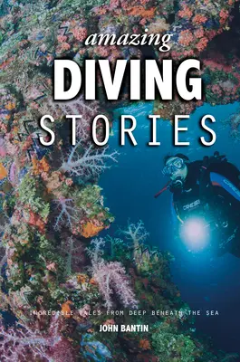 Niesamowite historie nurkowania: Niesamowite opowieści z głębin morskich - Amazing Diving Stories: Incredible Tales from Deep Beneath the Sea