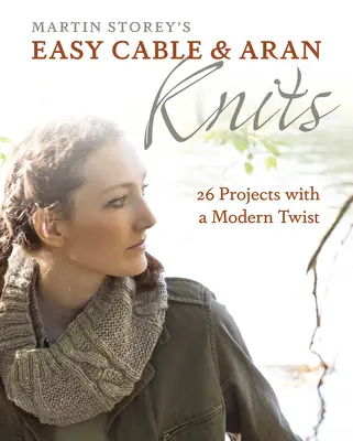 Easy Cable and Aran Knits: 26 projektów z nowoczesnymi akcentami - Easy Cable and Aran Knits: 26 Projects with a Modern Twist