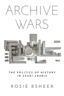 Wojny archiwalne: polityka historyczna w Arabii Saudyjskiej - Archive Wars: The Politics of History in Saudi Arabia