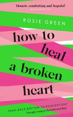 Jak wyleczyć złamane serce: Od skalnego dna do reinwencji (przez brzydki płacz na podłodze w łazience) - How to Heal a Broken Heart: From Rock Bottom to Reinvention (Via Ugly Crying on the Bathroom Floor)