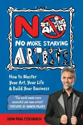 Koniec z głodującymi artystami: Jak opanować swoją sztukę, swoje życie i zbudować swój biznes? - No More Starving Artists: How to Master Your Art, Your Life & Build Your Business