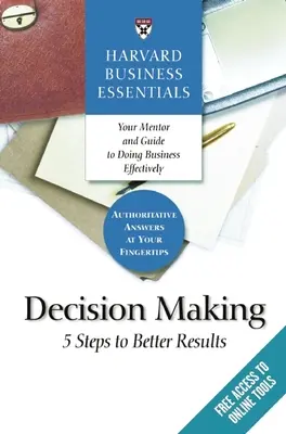 Harvard Business Essentials, Podejmowanie decyzji: 5 kroków do lepszych wyników - Harvard Business Essentials, Decision Making: 5 Steps to Better Results