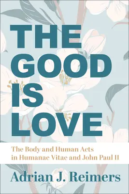 Dobro jest miłością: Ciało i ludzkie czyny w Humanae Vitae i Janie Pawle II - The Good Is Love: The Body and Human Acts in Humanae Vitae and John Paul II