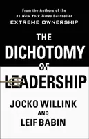 Dychotomia przywództwa: Równoważenie wyzwań związanych z ekstremalną własnością w celu przewodzenia i wygrywania - The Dichotomy of Leadership: Balancing the Challenges of Extreme Ownership to Lead and Win