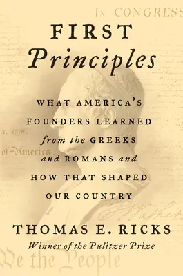 Pierwsze zasady: Czego założyciele Ameryki nauczyli się od Greków i Rzymian i jak to ukształtowało nasz kraj - First Principles: What America's Founders Learned from the Greeks and Romans and How That Shaped Our Country