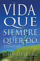 Vida Que Siempre Has Querido: Dyscypliny duchowe dla zwykłych ludzi - Vida Que Siempre Has Querido: Disciplinas Espirituales Para Personas Comunes