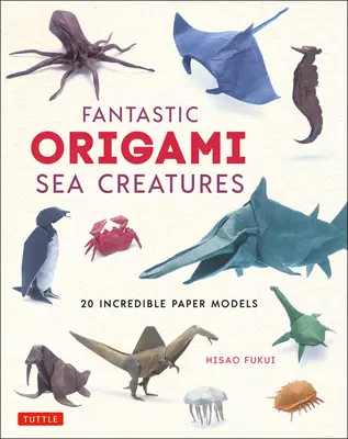 Fantastyczne morskie stworzenia origami: 20 niesamowitych papierowych modeli - Fantastic Origami Sea Creatures: 20 Incredible Paper Models