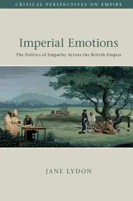 Imperialne emocje: Polityka empatii w Imperium Brytyjskim - Imperial Emotions: The Politics of Empathy Across the British Empire