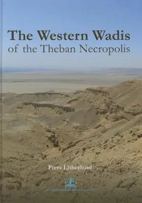 The Western Wadis of the Theban Necropolis: A Re-Examination of the Western Wadis of the Theban Necropolis: By the Joint-Mission of the Cambridge Expe