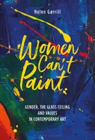 Kobiety nie potrafią malować: Płeć, szklany sufit i wartości w sztuce współczesnej - Women Can't Paint: Gender, the Glass Ceiling and Values in Contemporary Art