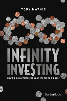 Inwestowanie w nieskończoność: Jak bogaci stają się bogatsi i jak możesz zrobić to samo - Infinity Investing: How the Rich Get Richer and How You Can Do the Same