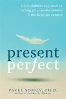 Present Perfect: Podejście oparte na uważności do porzucenia perfekcjonizmu i potrzeby kontroli - Present Perfect: A Mindfulness Approach to Letting Go of Perfectionism & the Need for Control