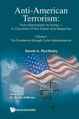 Antyamerykański terroryzm: Od Eisenhowera do Trumpa - Kronika zagrożenia i reakcji: Tom I: Administracje od Eisenhowera do Cartera - Anti-American Terrorism: From Eisenhower to Trump - A Chronicle of the Threat and Response: Volume I: The Eisenhower Through Carter Administrations