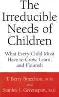 Nieredukowalne potrzeby dzieci: Co każde dziecko musi mieć, aby rosnąć, uczyć się i rozwijać - The Irreducible Needs of Children: What Every Child Must Have to Grow, Learn, and Flourish