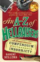 Hellraisers od A do Z: Kompleksowe kompendium skandalicznej bezczelności - An A-Z of Hellraisers: A Comprehensive Compendium of Outrageous Insobriety