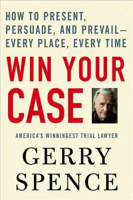 Wygraj swoją sprawę: jak prezentować, przekonywać i zwyciężać - w każdym miejscu i za każdym razem - Win Your Case: How to Present, Persuade, and Prevail--Every Place, Every Time