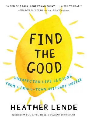 Znajdź dobro: Nieoczekiwane lekcje życia od pisarza nekrologów z małego miasteczka - Find the Good: Unexpected Life Lessons from a Small-Town Obituary Writer