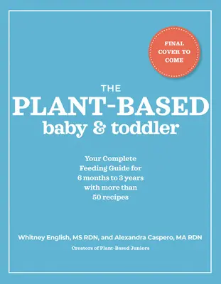 The Plant-Based Baby and Toddler: Kompletny przewodnik po karmieniu przez pierwsze 3 lata - The Plant-Based Baby and Toddler: Your Complete Feeding Guide for the First 3 Years