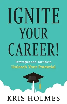 Rozpal swoją karierę! Strategie i taktyki, aby uwolnić swój potencjał - Ignite Your Career!: Strategies and Tactics to Unleash Your Potential