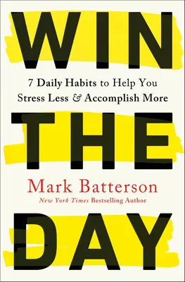 Wygraj dzień: 7 codziennych nawyków, które pomogą ci mniej się stresować i więcej osiągać - Win the Day: 7 Daily Habits to Help You Stress Less & Accomplish More