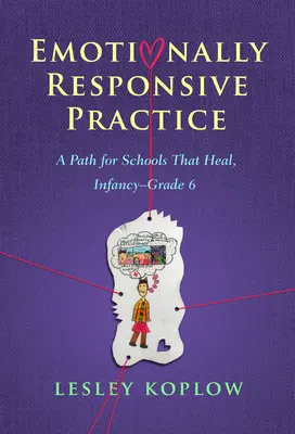 Praktyka reagowania emocjonalnego: Ścieżka dla szkół, które leczą, niemowlęctwo-klasa 6 - Emotionally Responsive Practice: A Path for Schools That Heal, Infancy-Grade 6