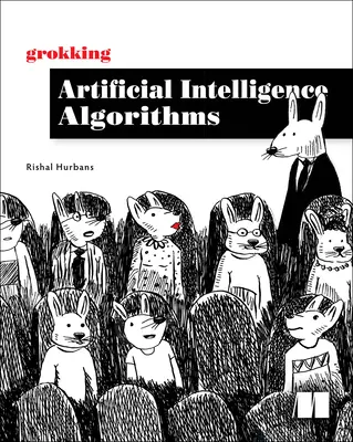 Algorytmy sztucznej inteligencji: Understand and Apply the Core Algorithms of Deep Learning and Artificial Intelligence in This Friendly Il - Grokking Artificial Intelligence Algorithms: Understand and Apply the Core Algorithms of Deep Learning and Artificial Intelligence in This Friendly Il