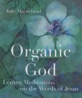 Organiczny Bóg: Wielkopostne medytacje nad słowami Jezusa - Organic God: Lenten Meditations on the Words of Jesus