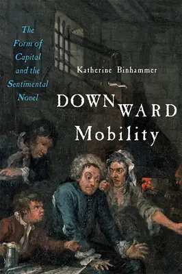 Mobilność w dół: Forma kapitału i powieść sentymentalna - Downward Mobility: The Form of Capital and the Sentimental Novel